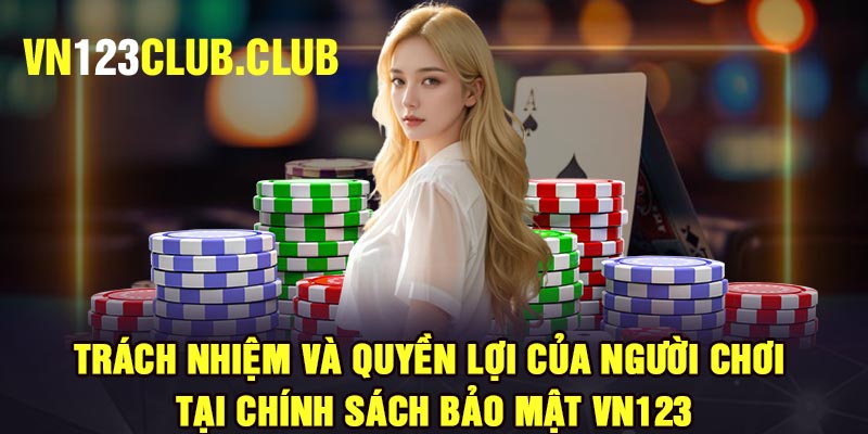 Trách nhiệm và quyền lợi của người chơi tại Chính sách bảo mật Vn123