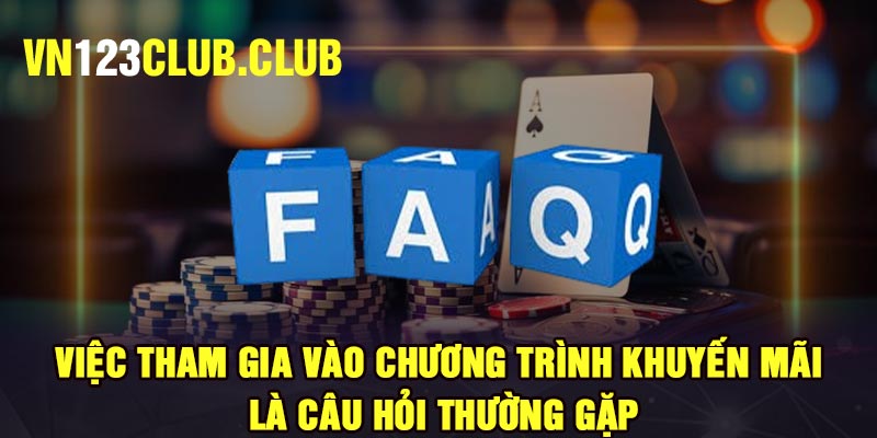 Việc tham gia vào chương trình khuyến mãi là câu hỏi thường gặp