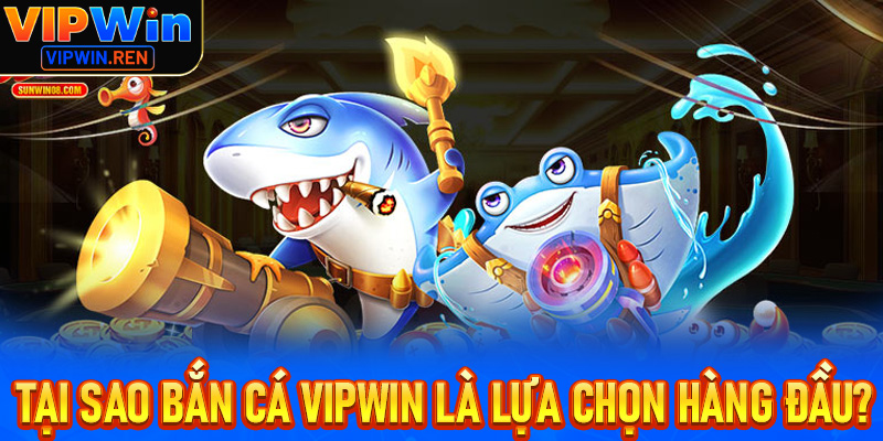 Tại sao bắn cá Vipwin trở thành lựa chọn hàng đầu?