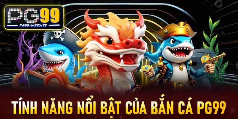 Tính Năng Nổi Bật Của Bắn Cá PG99