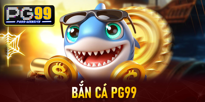 Bắn cá PG99 - Điểm bắn cá kiếm tiền online cực hấp dẫn