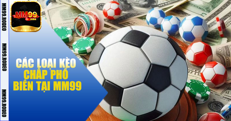 Các loại kèo chấp phổ biến tại MM99