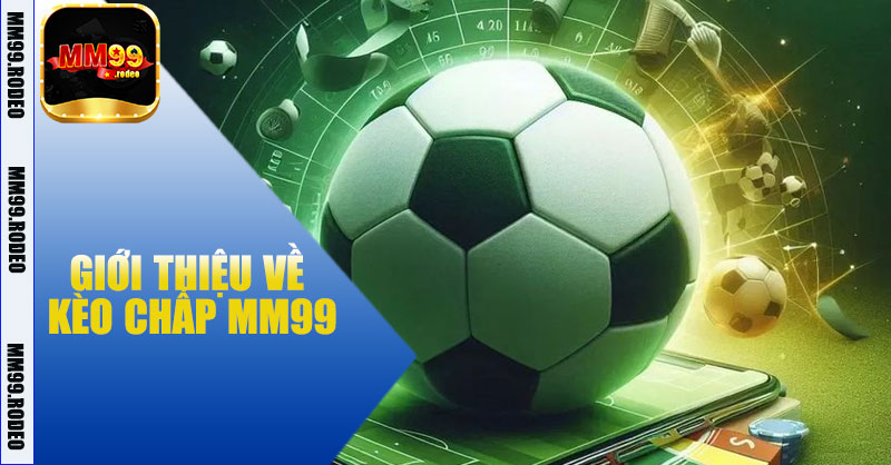 Giới thiệu về kèo chấp MM99