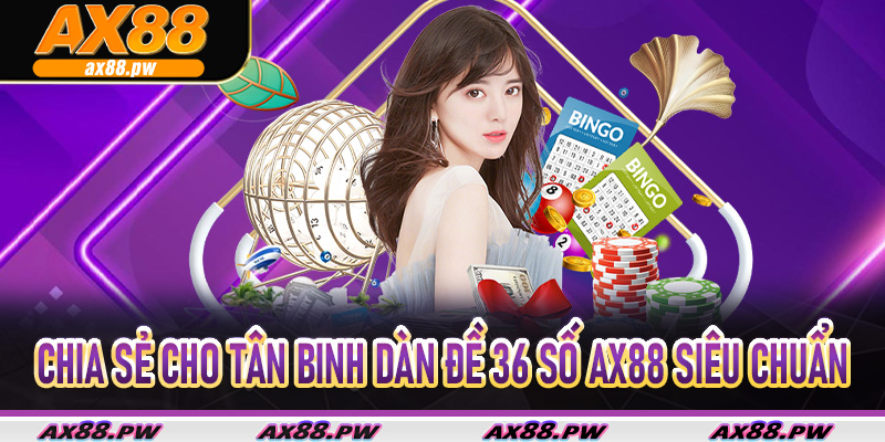 Chia sẻ cho tân binh dàn đề 36 số Ax88 siêu chuẩn