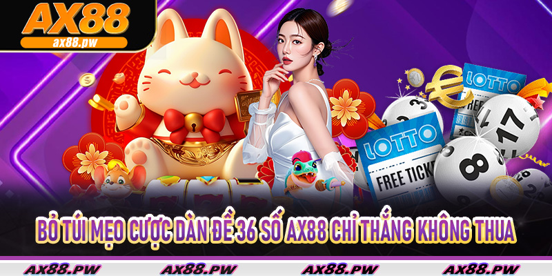 Bỏ túi mẹo cược dàn đề 36 số Ax88 chỉ thắng không thua