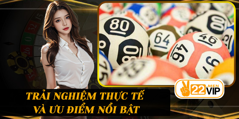 Trải nghiệm thực tế và ưu điểm nổi bật của Xổ Số Siêu Tốc 22vip