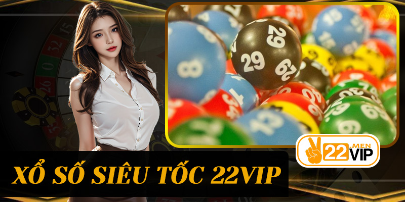 Xổ Số Siêu Tốc 22vip – Trò chơi cá cược trực tuyến kết hợp may mắn và chiến lược 