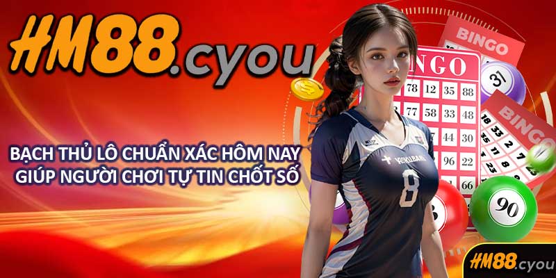 Bạch Thủ Lô Chuẩn Xác Hôm Nay Giúp Người Chơi Tự Tin Chốt Số