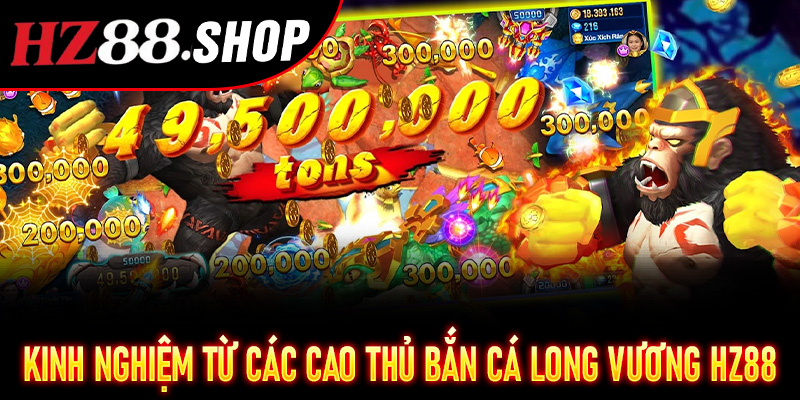 Kinh nghiệm từ các cao thủ Bắn Cá Long Vương Hz88